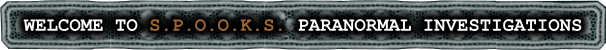 WELCOME TO S.P.O.O.K.S. PARANORMAL INVESTIGATIONS